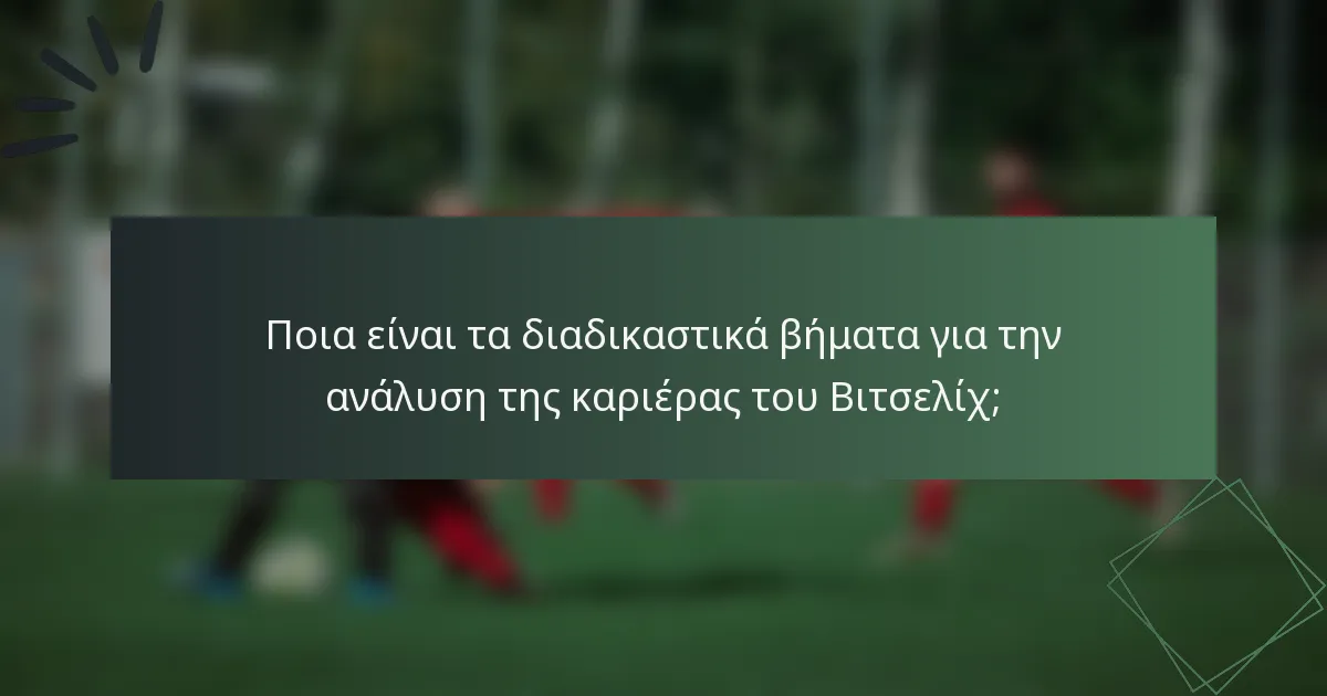 Ποια είναι τα διαδικαστικά βήματα για την ανάλυση της καριέρας του Βιτσελίχ;