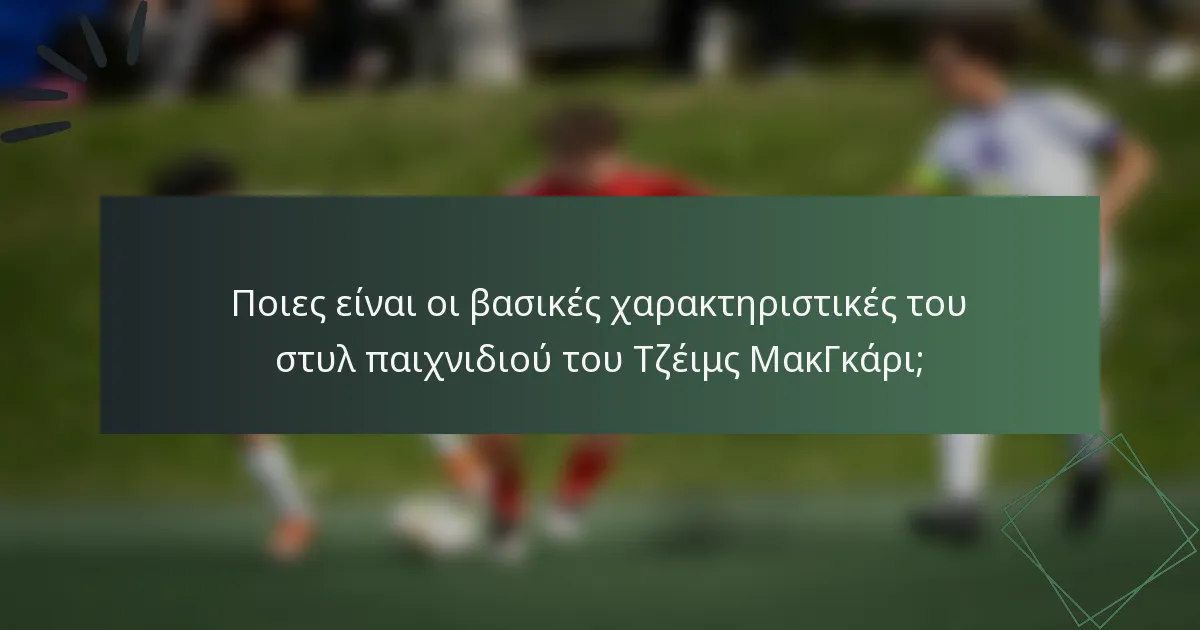 Ποιες είναι οι βασικές χαρακτηριστικές του στυλ παιχνιδιού του Τζέιμς ΜακΓκάρι;