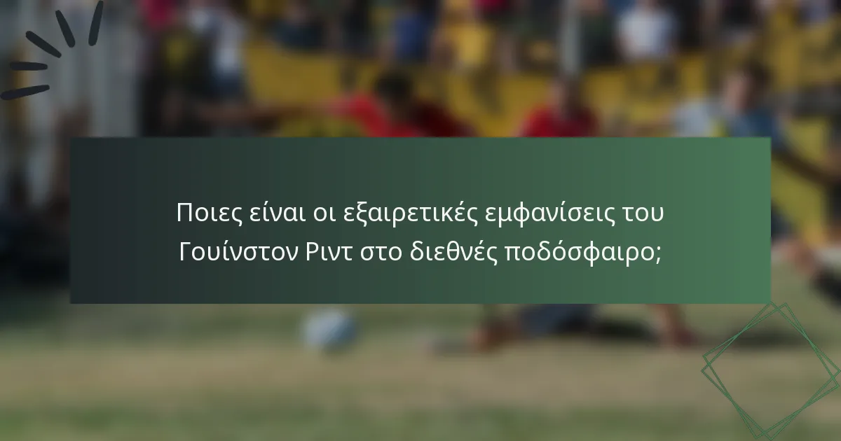 Ποιες είναι οι εξαιρετικές εμφανίσεις του Γουίνστον Ριντ στο διεθνές ποδόσφαιρο;