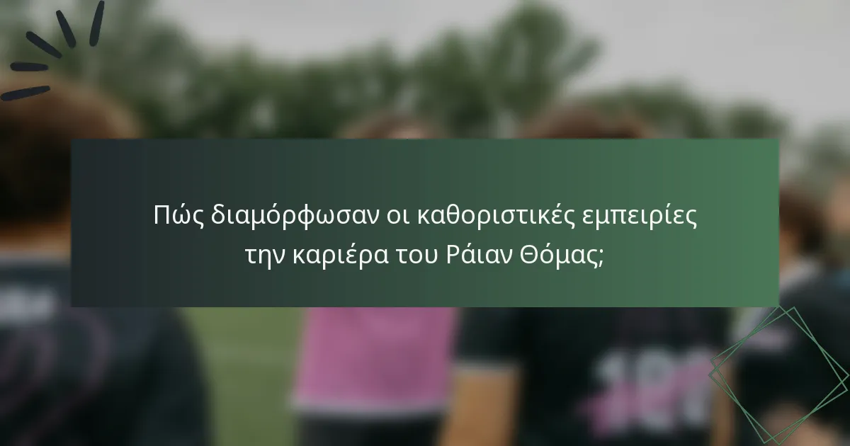 Πώς διαμόρφωσαν οι καθοριστικές εμπειρίες την καριέρα του Ράιαν Θόμας;