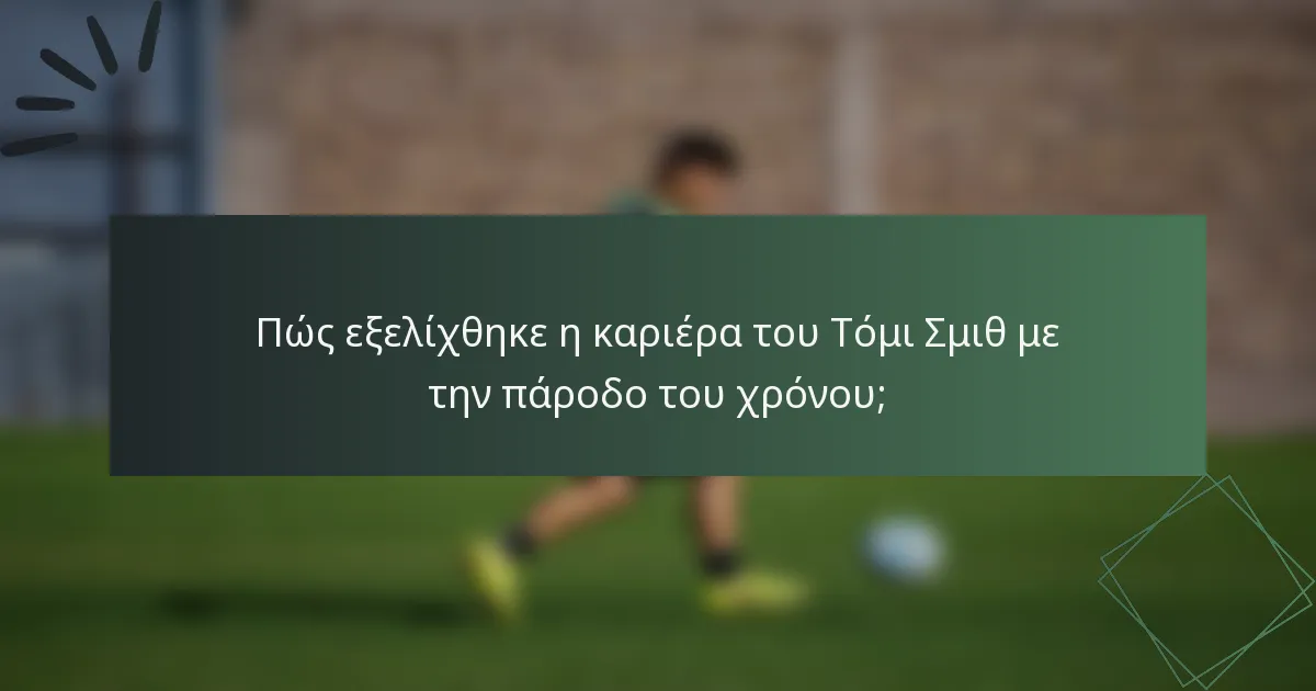 Πώς εξελίχθηκε η καριέρα του Τόμι Σμιθ με την πάροδο του χρόνου;