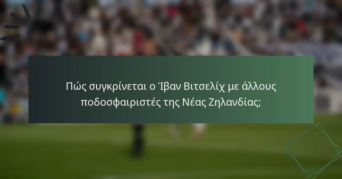 Πώς συγκρίνεται ο Ίβαν Βιτσελίχ με άλλους ποδοσφαιριστές της Νέας Ζηλανδίας;