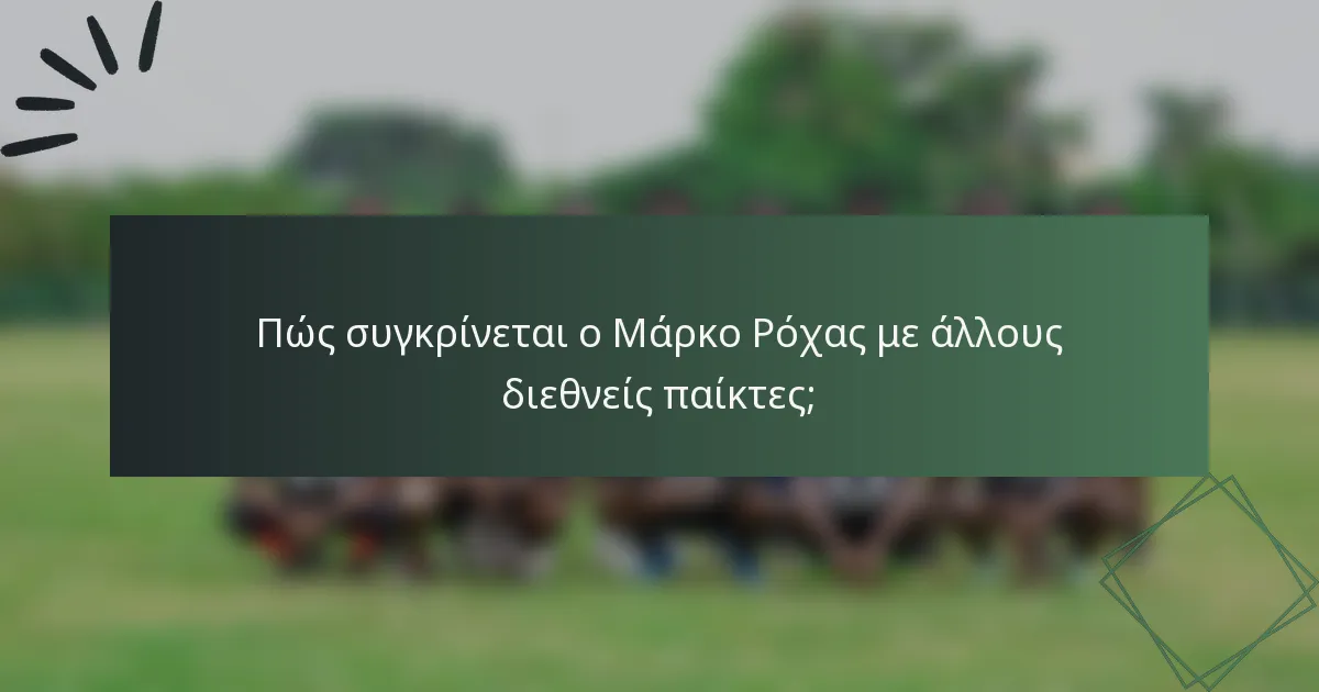 Πώς συγκρίνεται ο Μάρκο Ρόχας με άλλους διεθνείς παίκτες;