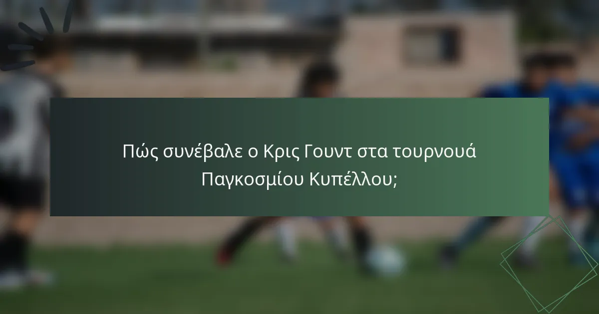 Πώς συνέβαλε ο Κρις Γουντ στα τουρνουά Παγκοσμίου Κυπέλλου;