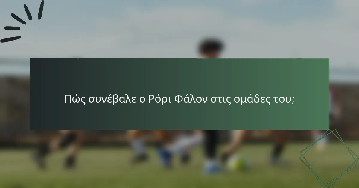 Πώς συνέβαλε ο Ρόρι Φάλον στις ομάδες του;