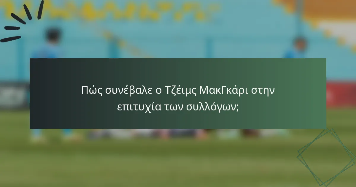Πώς συνέβαλε ο Τζέιμς ΜακΓκάρι στην επιτυχία των συλλόγων;