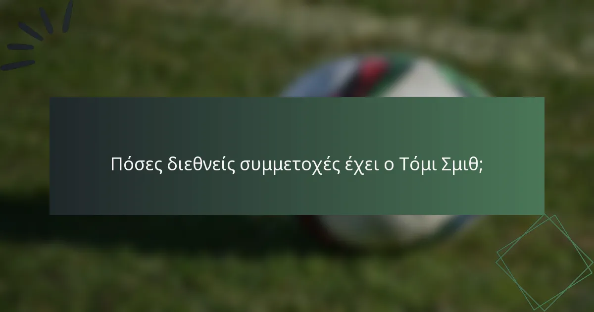 Πόσες διεθνείς συμμετοχές έχει ο Τόμι Σμιθ;