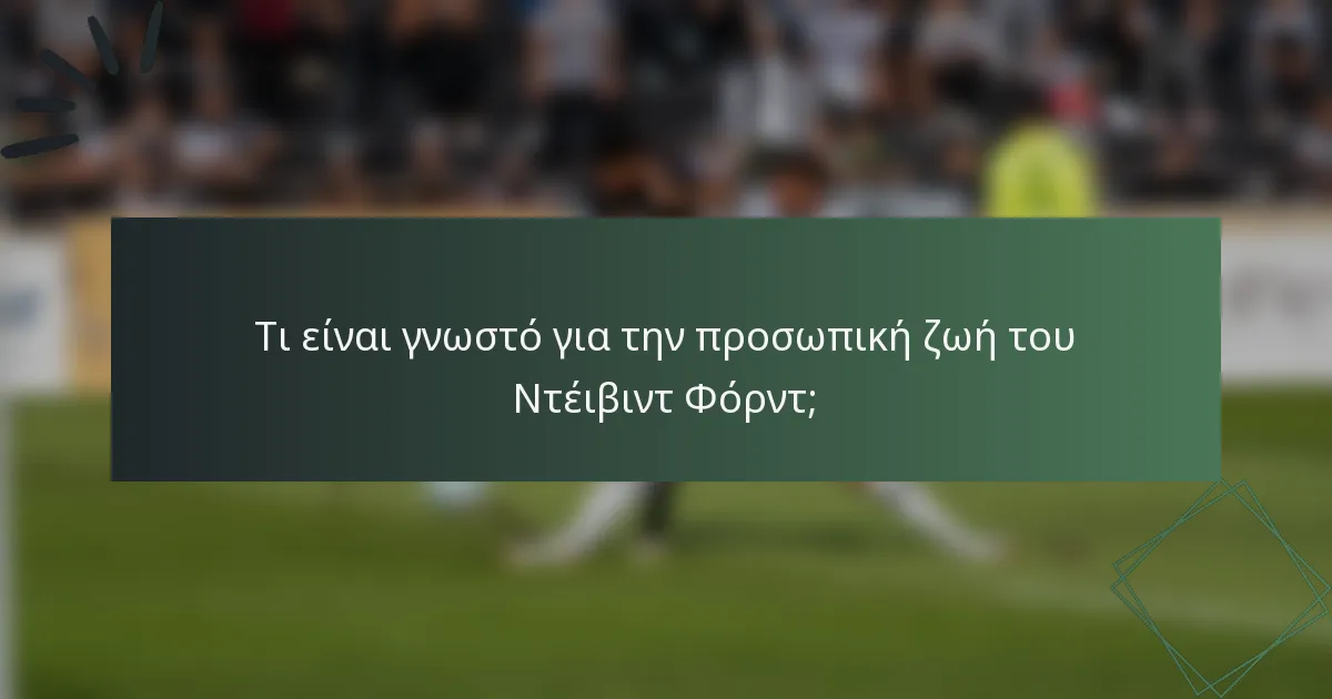 Τι είναι γνωστό για την προσωπική ζωή του Ντέιβιντ Φόρντ;